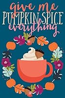 Give Me Pumpkin Spice Everything : A Whimsical Fall Themed Journal for Women to Write In 1694645789 Book Cover