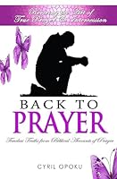 Back To Prayer: Reviving the Art of True Prayer & Intercession 1511506784 Book Cover