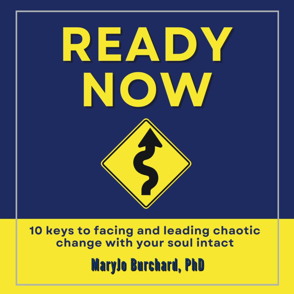 Ready Now: 10 Keys to facing and leading chaotic change with your soul intact (The Change Experience Library)
