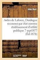 Asiles de Laforce (Dordogne) Reconnus Par L'A(c)Tat Comme A(c)Tablissement Utilita(c) Publique 7 Sept 1877: Famille A(c)Vanga(c)Lique, Ba(c)Thesda, Eben-Ha(c)Zer, Siloa(c), Ba(c)Thel, Le Repos 2013450273 Book Cover