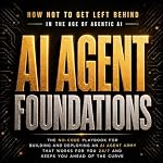 Cover of AI Agent Foundations: How Not to Get Left Behind in the Age of Agentic AI
