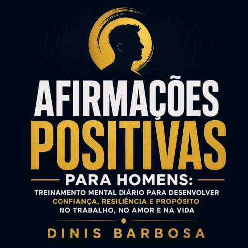 Afirma&ccedil;&otilde;es positivas para homens: Treinamento mental di&aacute;rio para desenvolver confian&ccedil;a, resili&ec