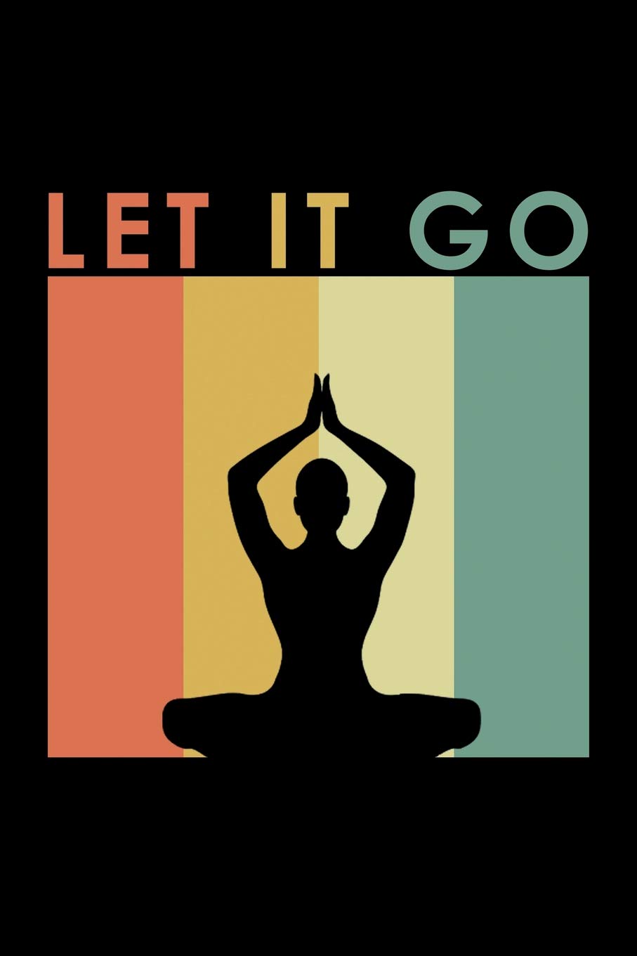 Let It Go: Inspirational Yoga Quote Retro Meditation Pose Mindfulness Yoga Journal (Composition Notebook)