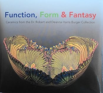 Unknown Binding Function, Form & Fantasy Ceramics from the Dr. Robert and Deanna Harris Burger Collection Book