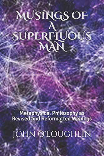 Musings of a Superfluous Man: Metaphysical Philosophy as Revised and Reformatted Weblogs