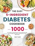 The Easy 5-Ingredient Diabetes Cookbook: 1000-Day Simple, Quick and Delicious Recipes for Busy People on Diabetic Diet with 21-Day Meal Plan
