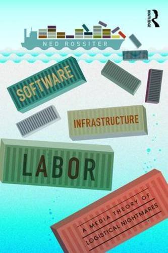 Software, Infrastructure, Labor: A Media Theory of Logistical Nightmares by Ned Rossiter (2016-07-17)