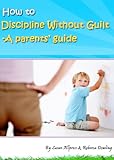  How To Discipline Without Guilt - A Parents\' Guide (English Edition)