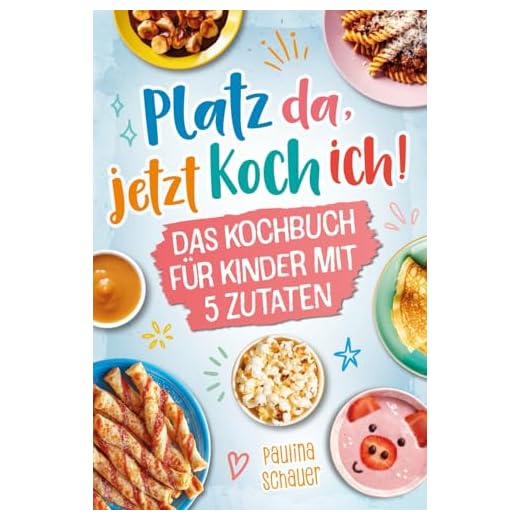 Platz da, jetzt koch ich! Das Kochbuch für Kinder mit 5 Zutaten - Werde zum kleinen Meisterkoch und zaubere mit einfachen, leckeren Rezepten bezaubernde Gerichte für dich und deine Familie!