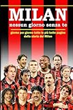 MILAN - Nessun giorno senza te: giorno per giorno, tutte le più belle pagine della storia del Milan