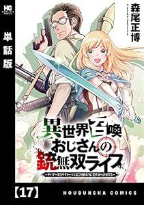 異世界召喚おじさんの銃無双ライフ ～サバゲー好きサラリーマンは会社終わりに異世界へ直帰する～【単話版】　１７ (トレイルコミックス)
