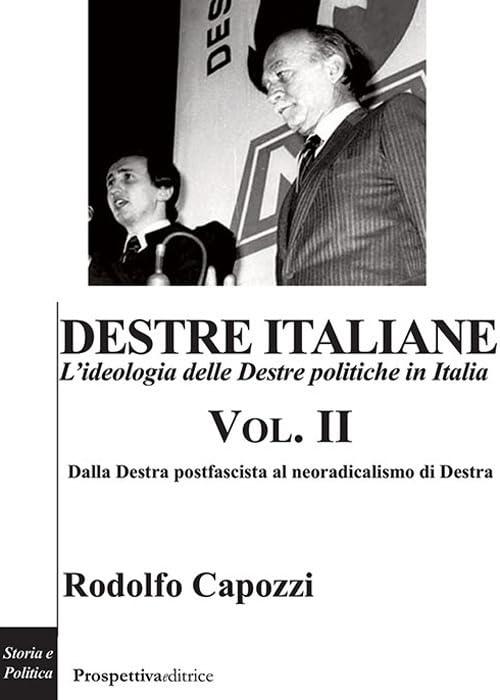 Destre italiane. L'ideologia delle Destre politiche in Italia. Dalla Destra postfascista al neoradicalismo di Destra (Vol. 2)