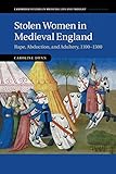 Stolen Women in Medieval England: Rape, Abduction, and Adultery, 1100–1500 (Cambridge Studies in Medieval Life and Thought: Fourth Series, Series Number 87)