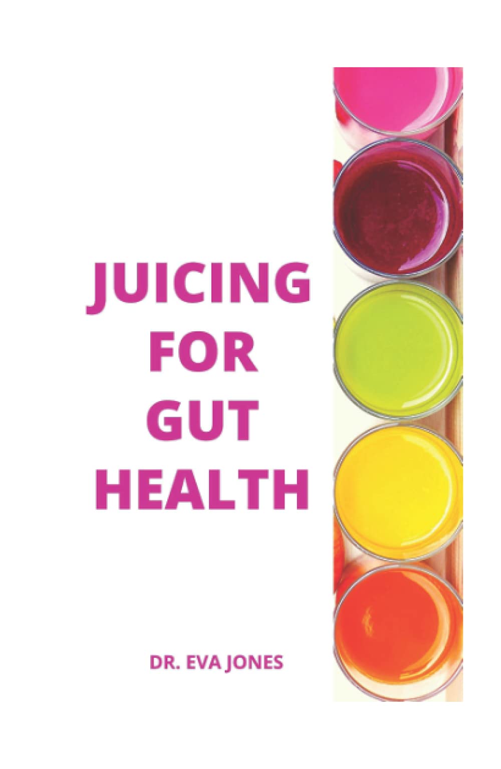 JUICING FOR GUT HEALTH: Highly Nutritious Juicing Recipes To Treat Digestive Disorders, Juicing For Leaky Guts And Juicing For IBS