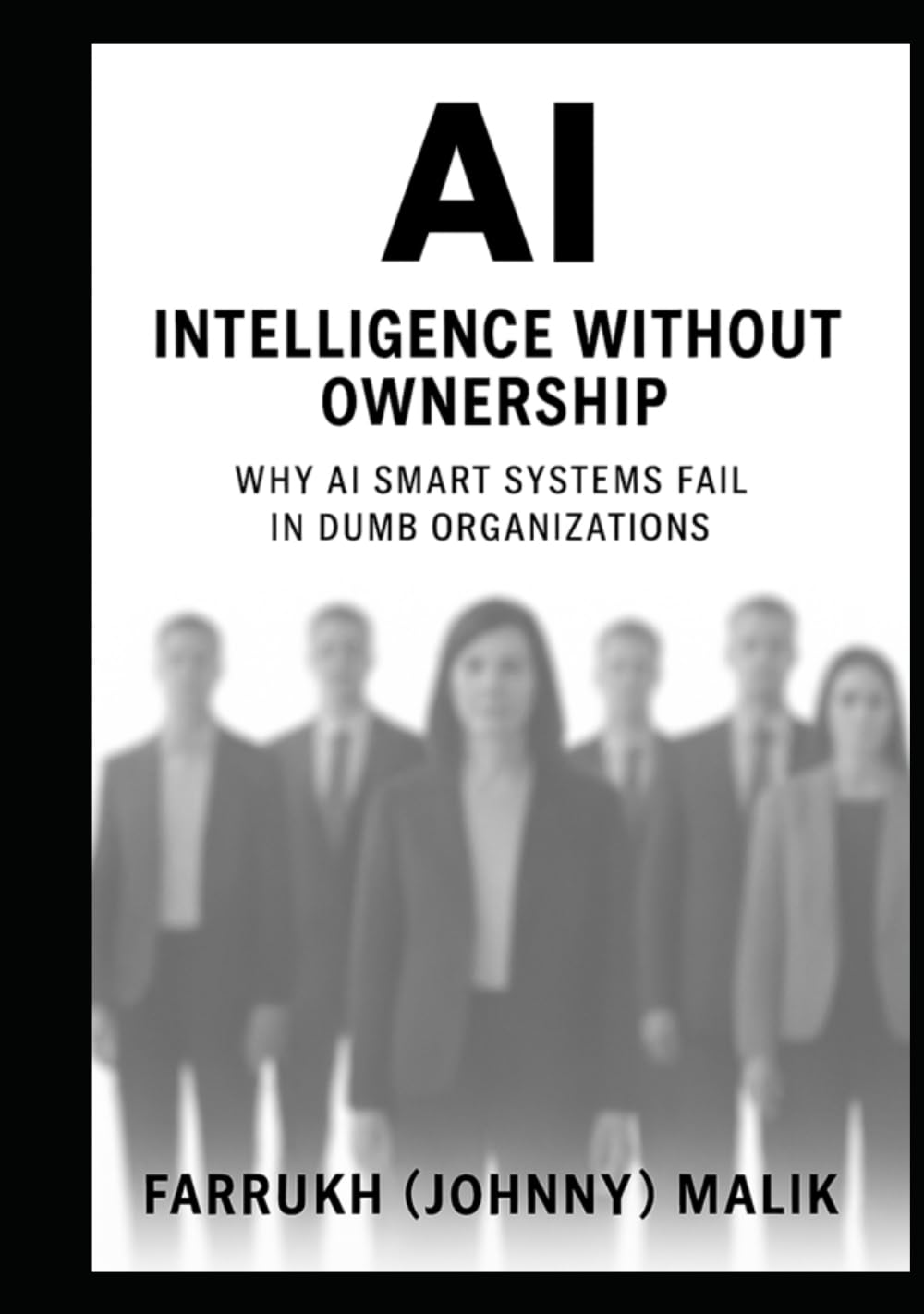 AI: Intelligence Without Ownership: Why AI Smart Systems Fail in Dumb Organizations (Enterprise AI Leadership Trilogy)