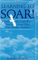 Learning to SOAR!: A Guide for People Who Want to Create Their Own Recovery Programs 0963668900 Book Cover