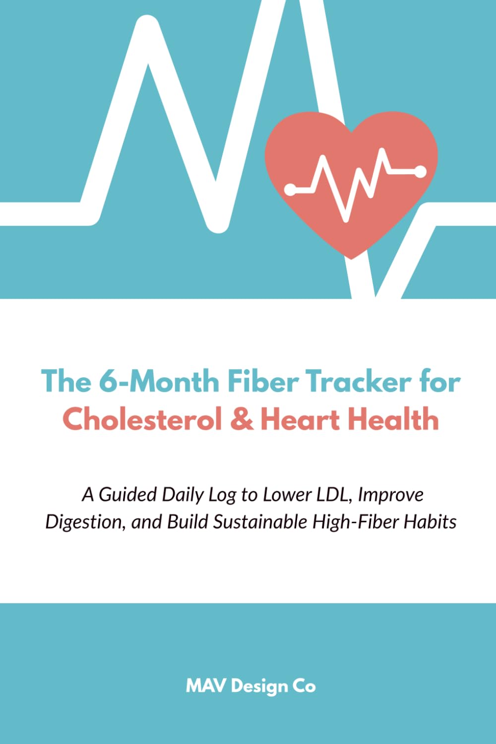 The 6-Month Fiber Tracker for Cholesterol & Heart Health, A Guided Daily Log to Lower LDL, Improve Digestion, and Build Sustainable High-Fiber Habits