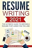 Resume: Writing 2021 The Ultimate Guide to Writing a Resume that Lands YOU the Job!