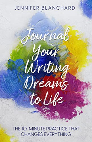 Cover of Journal Your Writing Dreams to Life: The 10-Minute Practice That Changes Everything