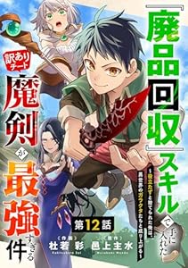 『廃品回収』スキルで手に入れた訳ありチート魔剣が最強すぎる件～役立たずと捨てられた俺は、異世界のガラクタたちと成り上がる～【分冊版】12巻 (グラストCOMICS)