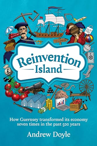 Reinvention Island: How Guernsey transformed its economy seven times in the last 500 years (English Edition)