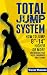 Total Jump System: How to Jump 8"-14" Higher or More - (how to jump higher, how to dunk, increase vertical jump, how to increase vertical, increase jump, increase jumping ability)