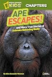 National Geographic Kids Chapters: Ape Escapes!: and More True Stories of Animals Behaving Badly (NGK Chapters)