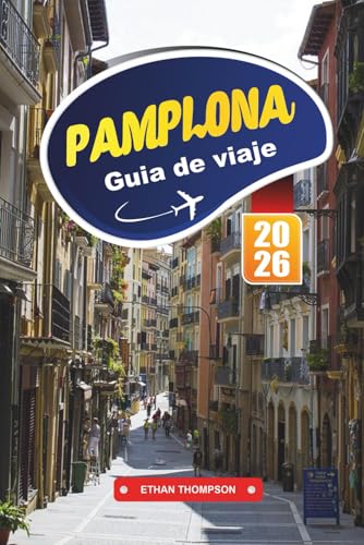 GUÍA DE VIAJE PAMPLONA 2026: Experimente la ciudad de los festivales de España con encierros, calles históricas, cocina vasca, cultura local y consejos de viaje