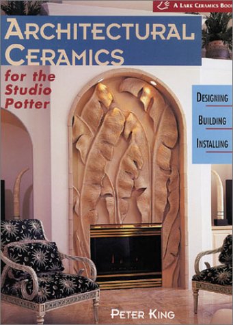 Architectural Ceramics for the Studio Potter: Designing * Building * Installing (A Lark Ceramics Book)