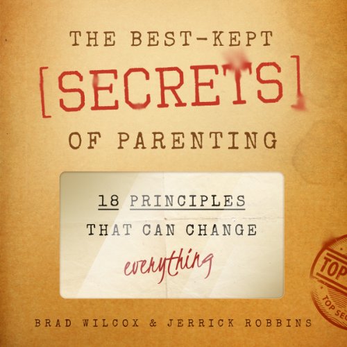 The Best-Kept Secrets of Parenting by Brad Wilcox, Jerrick Robbins