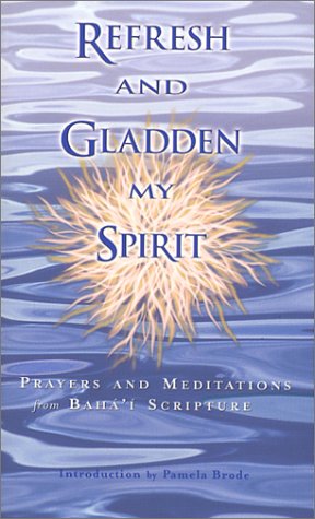 Refresh and Gladden My Spirit: Prayers and Meditations from Baha'i Scripture