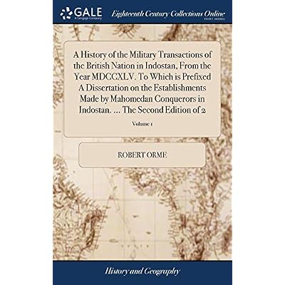 A History of the Military Transactions of the British Nation in Indostan, From the Year MDCCXLV. To Which is Prefixed A Dissertation on the ... ... The Second Edition of 2; Volume 1