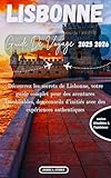  LISBONNE GUIDE DE VOYAGE 2025 2026 : Découvrez les secrets de Lisbonne, votre guide complet pour des aventures inoubliables, des conseils d\'initiés avec ... (DETAILED TOP TRAVEL TALES & TIPS GUIDE)