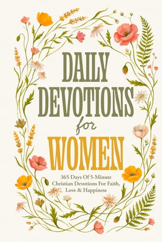 Daily Devotions For Women: 365 Days Of 5-Minute Christian Devotions For Faith, Love & Happiness