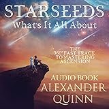 Starseeds What's It All About?: The 360 Fast Track to Mastering Ascension