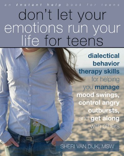 Don't Let Your Emotions Run Your Life for Teens: Dialectical Behavior Therapy Skills for Helping You Manage Mood Swings, Control Angry Outbursts, and ... with Others (Instant Help Book for Teens) by
