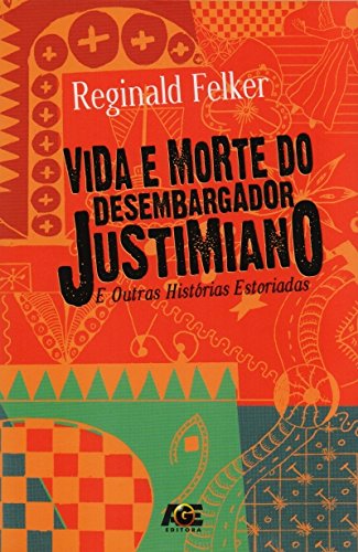Vida e Morte do Desembargador Justimiano e Outras Histórias Estoriadas