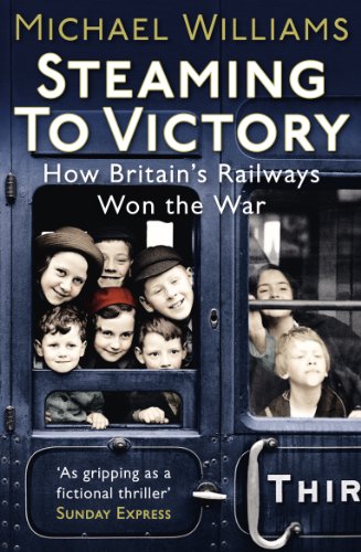Télécharger Steaming to Victory: How Britain's Railways Won the War (English Edition) Gratuit
