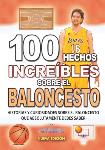 100 HECHOS INCREÍBLES SOBRE EL BALONCESTO : Historias y Curiosidades del Mundo sobre el BALONCESTO que Absolutamente debes Conocer (HECHOS HISTORIAS Y CURIOSIDADES INCREÍBLES)