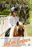  Mein Kind will reiten lernen - Der Elternratgeber: Wo finde ich die richtige Reitschule? Wie finde ich die richtige Reitschule? Woran erkenne ich eine gute Reitschule?