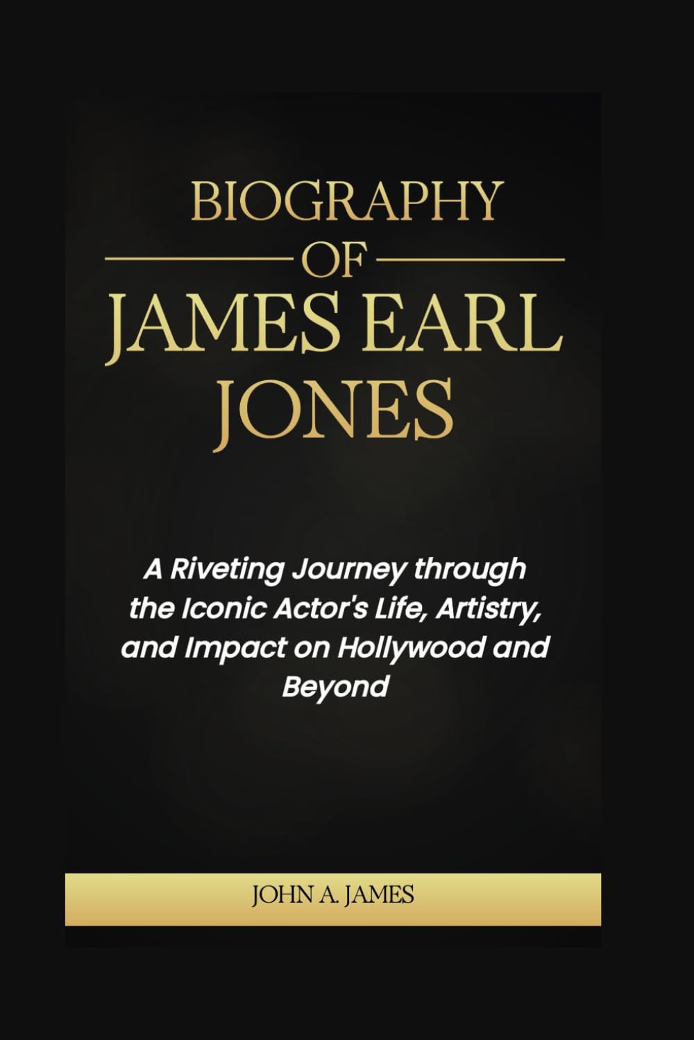 Biography of James Earl Jones: A Riveting Journey through the Iconic Actor's Life, Artistry, and Impact on Hollywood and Beyond (John A. James Series)