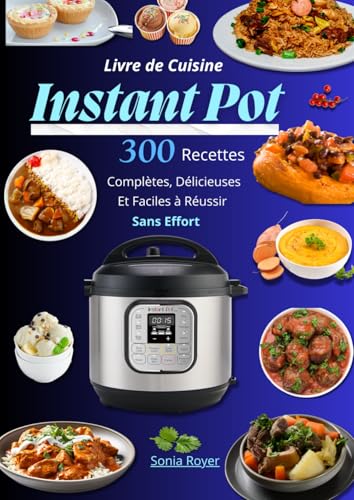 Livre de Cuisine Instant Pot – 300 Recettes Complètes, Délicieuses et Faciles à Réussir Sans Effort