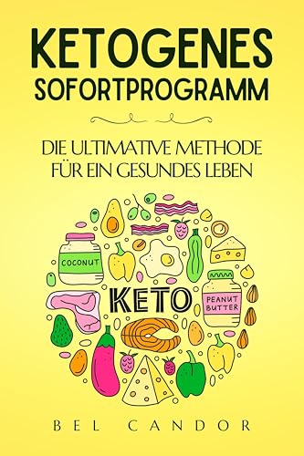 KETOGENES SOFORTPROGRAMM: DIE ULTIMATIVE METHODE FÜR EIN GESUNDES LEBEN: Wie Sie in weniger als 7 Tagen ein Maximum an Energie gewinnen, Ihr Hungergefühl ... können, ohne auf Ih (ketogene ernährung 4)
