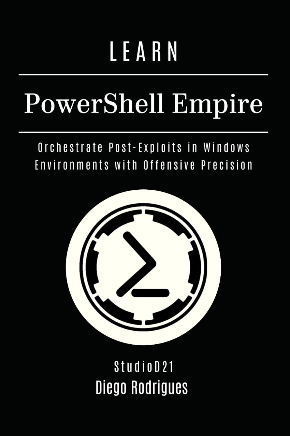 LEARN PowerShell Empire: Orchestrate Post-Exploits in Windows Environments with Offensive Precision: 28 (KALI LINUX & Frameworks USA)