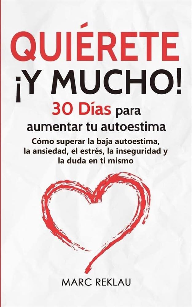 Quiérete ¡Y MUCHO!: 30 Días para aumentar tu autoestima. Cómo superar la baja autoestima, la ansiedad, el estrés, la inseguridad y la duda en ti mismo: 4 (Hábitos Que Cambiarán Tu Vida)