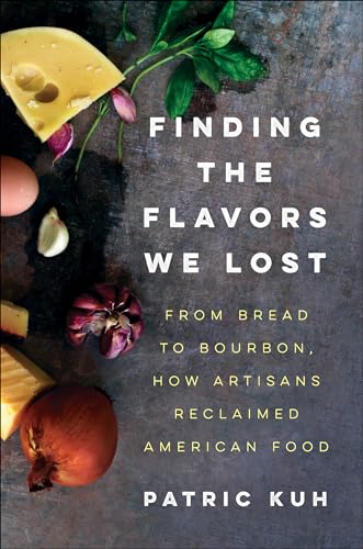 Finding the Flavors We Lost: From Bread to Bourbon, How Artisans Reclaimed American Food