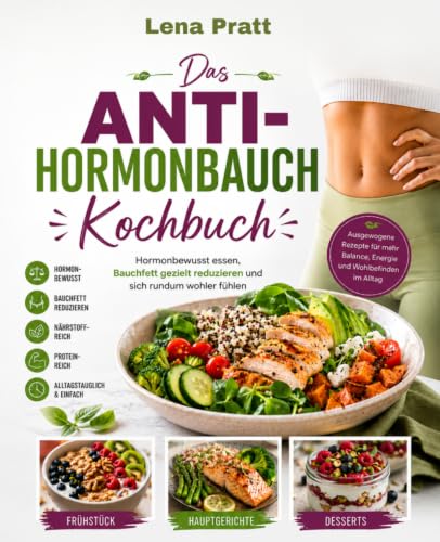 Das Anti-Hormonbauch Kochbuch: Hormonbewusst essen, Bauchfett gezielt reduzieren und sich rundum wohler fühlen