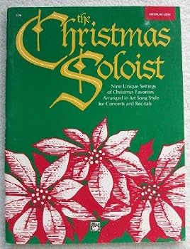 The Christmas Soloist for Medium Low Voice & Piano. Nine Unique Settings of Christmas Favorites Arranged in Art Song Style for Concerts & Recitals.