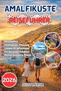 AMALFIKÜSTE REISEFÜHRER 2026: Clevere Planung,versteckte Juwelen, menschenleere Routen, die besten Orte zum Übernachten,Tipps für lokale Spezialitäten und stressfreie Reiserouten für jede Jahreszeit