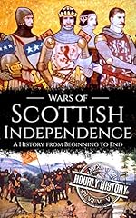 Wars of Scottish Independence: A History from Beginning to End (History of Scotland)